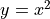 y = x^2